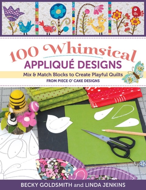 100 Whimsical Applique Designs - Mix & Match Blocks to Create Playful Quilts from Piece O'Cake Designs
