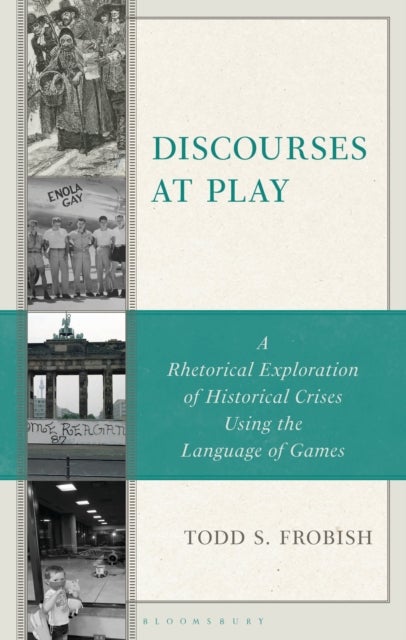 Discourses at Play - A Rhetorical Exploration of Historical Crises Using the Language of Games