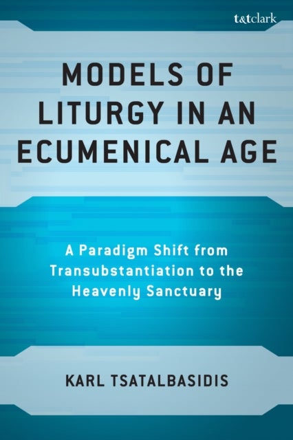 Models of Liturgy in an Ecumenical Age - A Paradigm Shift from Transubstantiation to the Heavenly Sanctuary