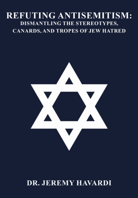 Refuting Antisemitism - Dismantling the Stereotypes, Canards, and Tropes of Jew Hatred