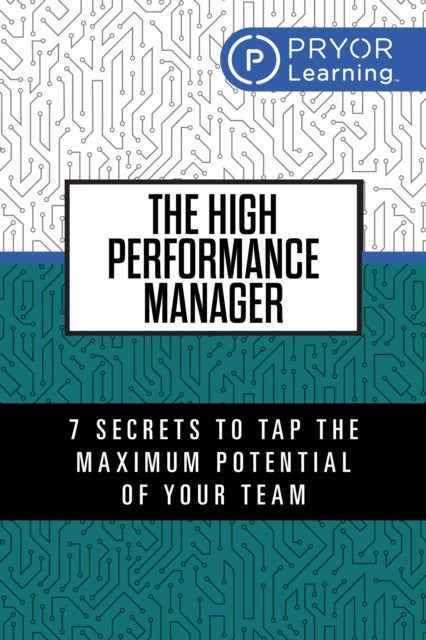 The High Performance Manager - How  to Attract, Retain and Develop Great Talent for Growth and Profit