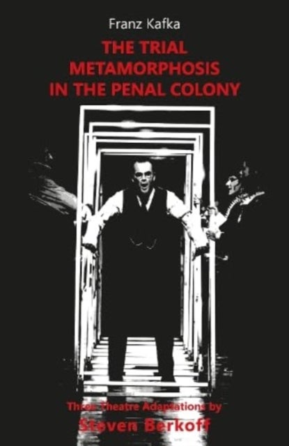 The Trial, Metamorphosis, In the Penal Colony - Three Theatre adaptations from Franz Kafka