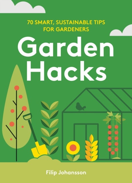 Garden Hacks - 70 smart, sustainable tips for gardeners