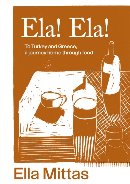 Ela! Ela! - To Turkey and Greece, a journey home through food