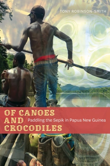 Of Canoes and Crocodiles - Paddling the Sepik in Papua New Guinea