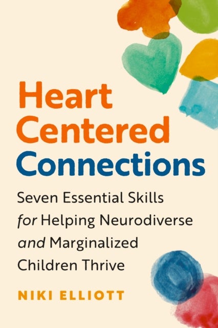 Heart-Centered Connections - Seven Essential Skills for Helping Neurodiverse and Marginalized Children Thrive