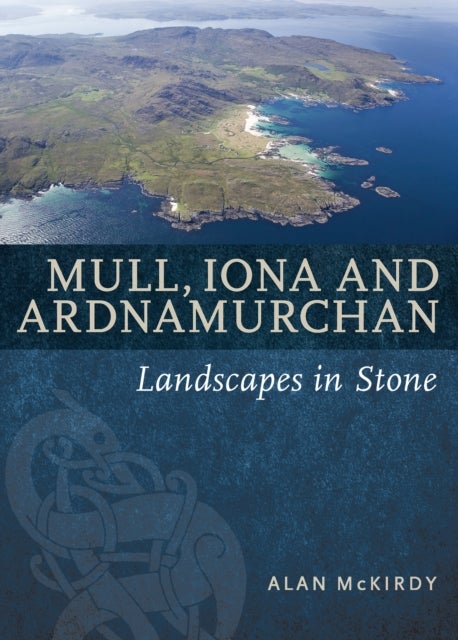 Mull, Iona & Ardnamurchan - Landscapes in Stone