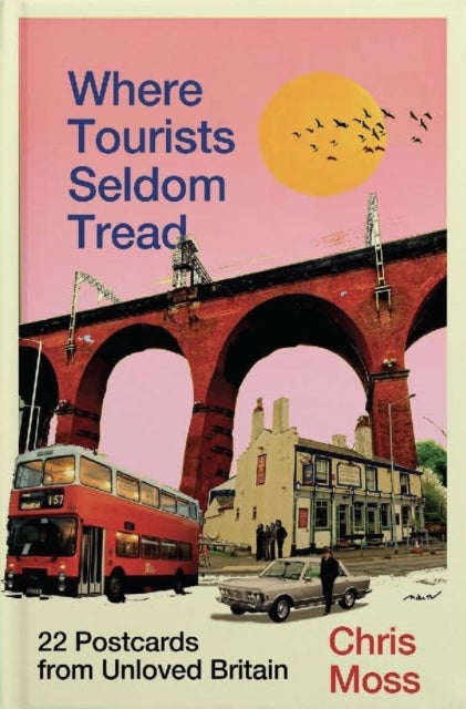 Where Tourists Seldom Tread - Postcards from Bypassed Britain