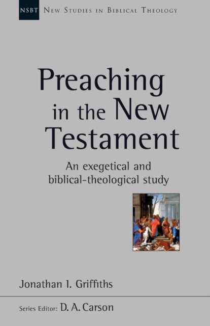 Preaching in the New Testament - An Exegetical And Biblical-Theological Study