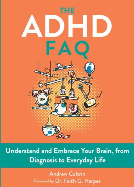 The ADHD FAQ - Understand and Embrace Your Brain, from Diagnosis to Everyday Life