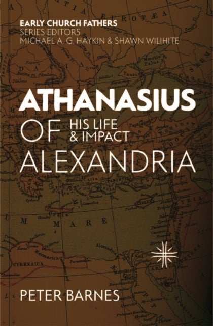 Athanasius of Alexandria - His Life and Impact