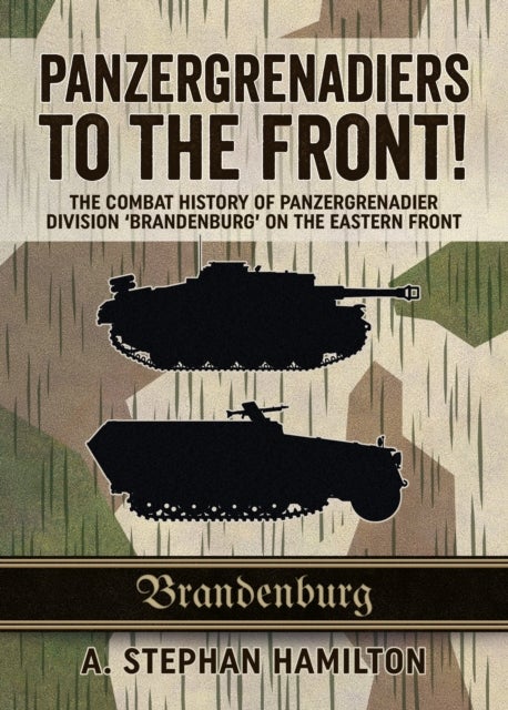 Panzergrenadiers to the Front! - The Combat History of Panzergrenadier Division 'Brandenburg' on the Eastern Front 1944-45