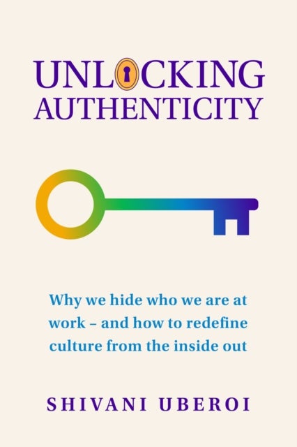 Unlocking Authenticity - Why we hide who we are at work - and how to redefine culture from the inside out