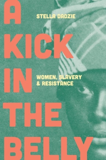 A Kick in the Belly - Women, Slavery and Resistance