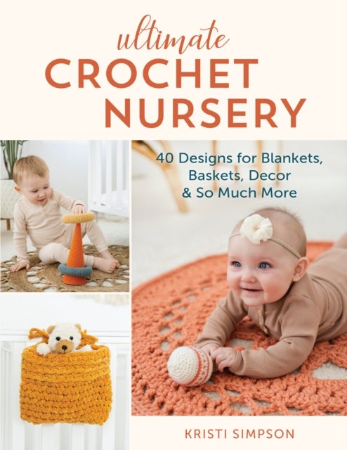Ultimate Crochet Nursery - 40 Designs for Blankets, Baskets, Decor & So Much More