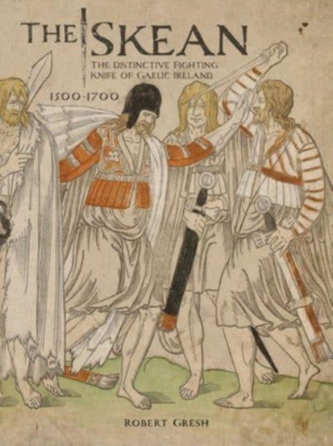 The Skean - The Distinctive Fighting Knife of Gaelic Ireland, 1500–1700