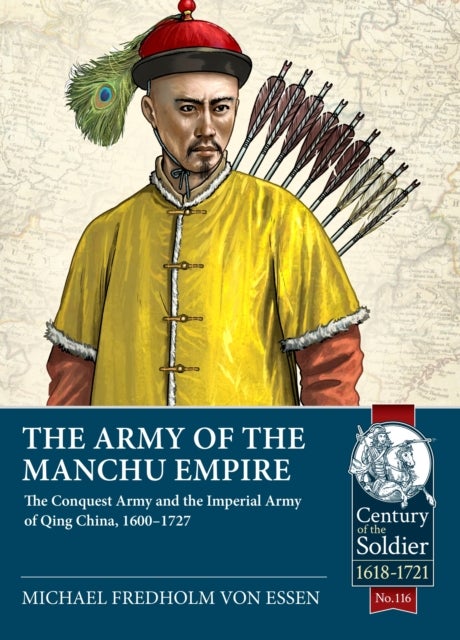 The Army of the Manchu Empire - The Conquest Army and the Imperial Army of Qing China, 1600-1727