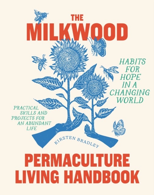 The Milkwood Permaculture Living Handbook - Habits for Hope in a Changing World