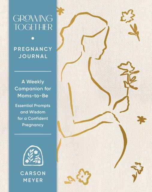 Growing Together Pregnancy Journal - A Weekly Companion for Moms-to-Be—Essential Prompts and Wisdom for a Confident Pregnancy