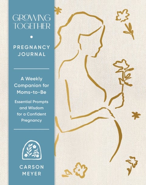 Growing Together Pregnancy Journal - A Weekly Companion for Moms-to-Be—Essential Prompts and Wisdom for a Confident Pregnancy
