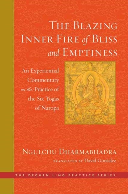 The Blazing Inner Fire of Bliss and Emptiness - An Experiential Commentary on the Practice of the Six Yogas of Naropa