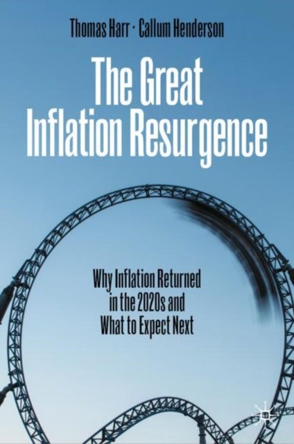 The Great Inflation Resurgence - Why Inflation Returned in the 2020s and What to Expect Next