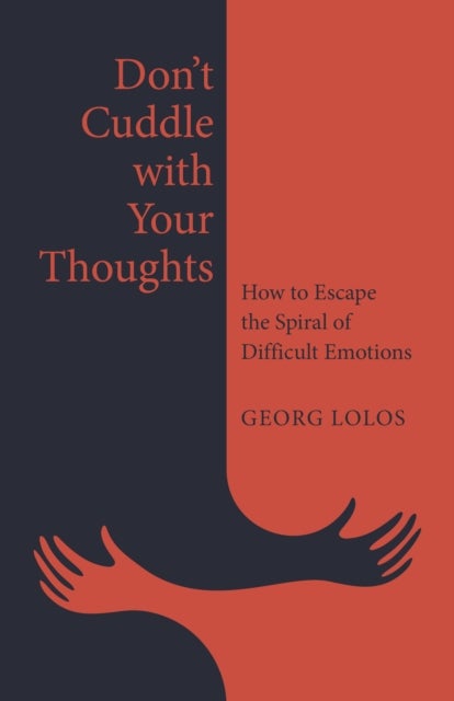 Don't Cuddle with Your Thoughts - How to Escape the Spiral of Difficult Emotions