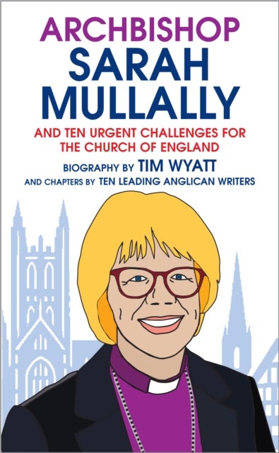Archbishop Sarah Mullally - And ten urgent challenges for the Church of England