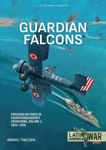 Guardian Falcons Volume 1 - Peruvian Air Force in Counterinsurgency Operations, 1924-1956