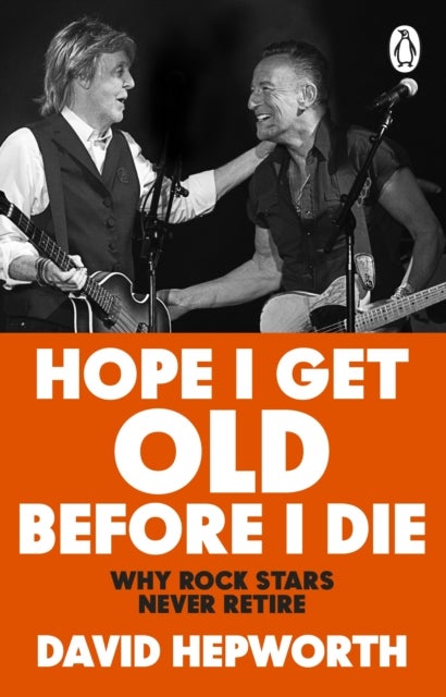 Hope I Get Old Before I Die - Why rock stars never retire