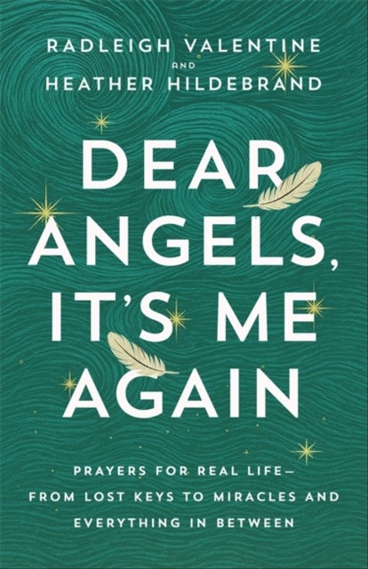 Dear Angels, It’s Me Again - Prayers for Real Life – from Lost Keys to Miracles and Everything in Between