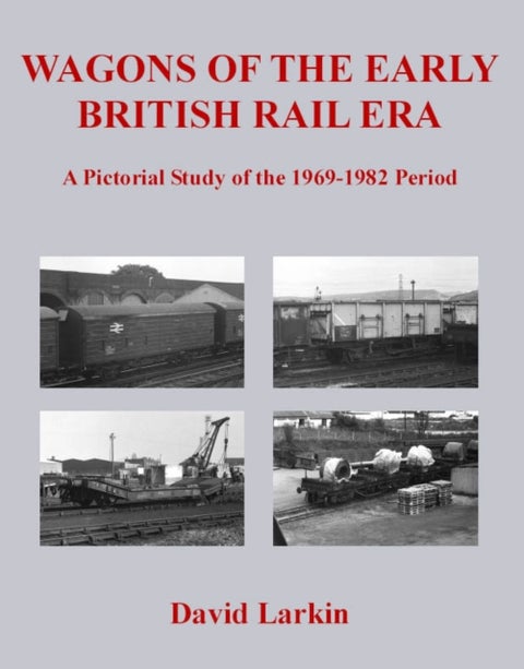 Wagons of the Early British Rail Era - A Pictorial Study of the 1969-1982 Period