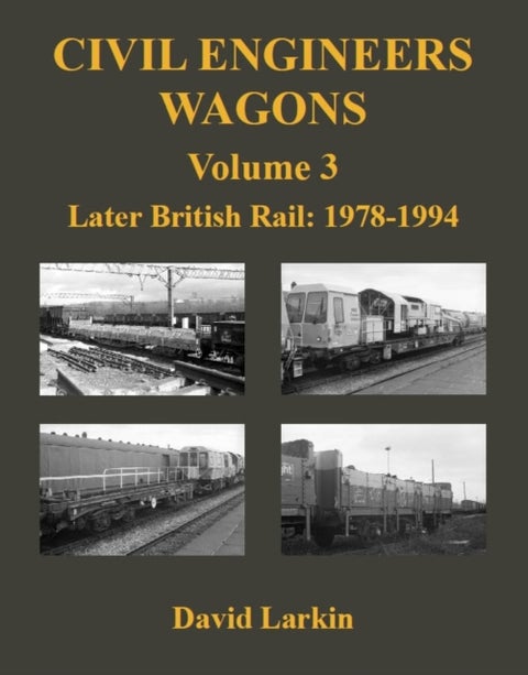 Civil Engineers Wagons Volume 3 - Later British Rail: 1978 - 1994