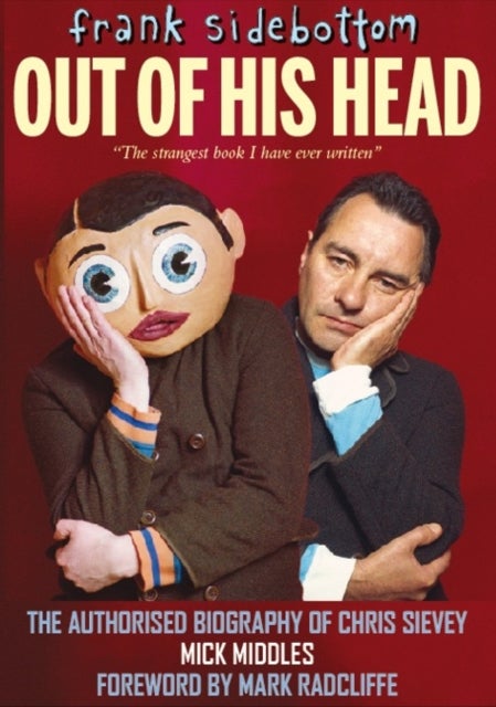Frank Sidebottom Out of His Head - The Authorised Biography of Chris Sievey