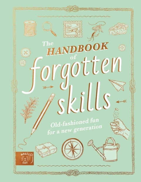 The Handbook of Forgotten Skills - Old fashioned fun for a new generation