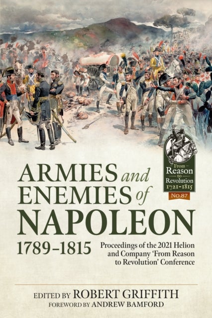 Armies and Enemies of Napoleon, 1789-1815 - Proceedings of the 2021 Helion and Company ’From Reason to Revolution’ Conference