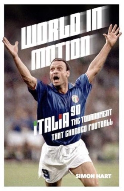 World in Motion - The Inside Story of Italia ’90: The Tournament That Changed Football