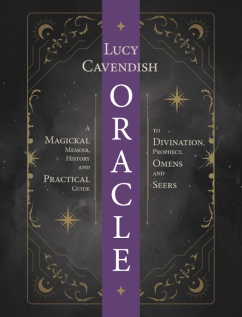 Oracle: a Magickal Memoir - A Practical Guide to Card Reading, Divination, Prophecy, Omens and Seers