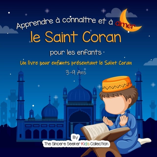 Apprendre ? conna?tre et ? aimer le Saint Coran - Un livre islamique pour enfants presentant le Saint Coran aux enfants en francais