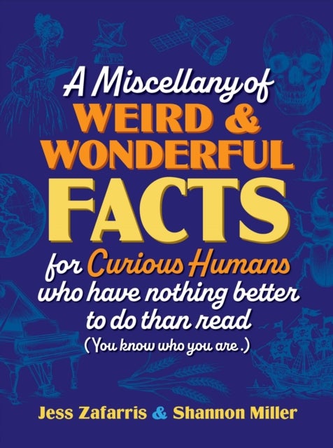 A Miscellany of Weird and Wonderful Facts for Curious Humans Who Have Nothing Better to Do Than Read - (You Know Who You Are.)