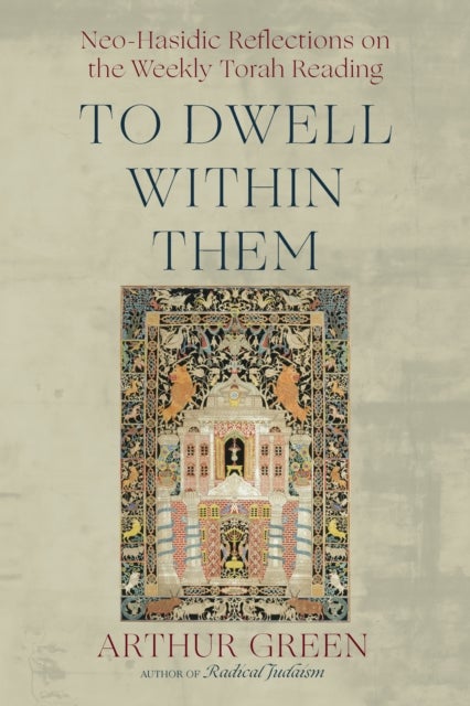 To Dwell Within Them - Neo-Hasidic Reflections on the Weekly Torah Reading
