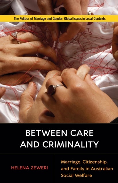 Between Care and Criminality - Marriage, Citizenship, and Family in Australian Social Welfare