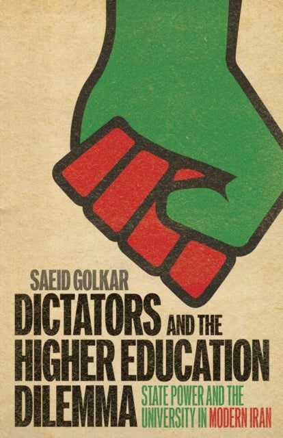 Dictators and the Higher Education Dilemma - State Power and the University in Modern Iran