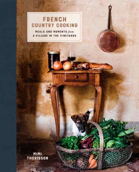 French Country Cooking - Meals and Moments from a Village in the Vineyards: A Cookbook
