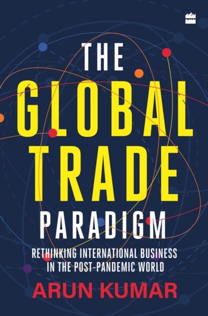 The Global Trade Paradigm - Rethinking International Business in the Post-Pandemic World