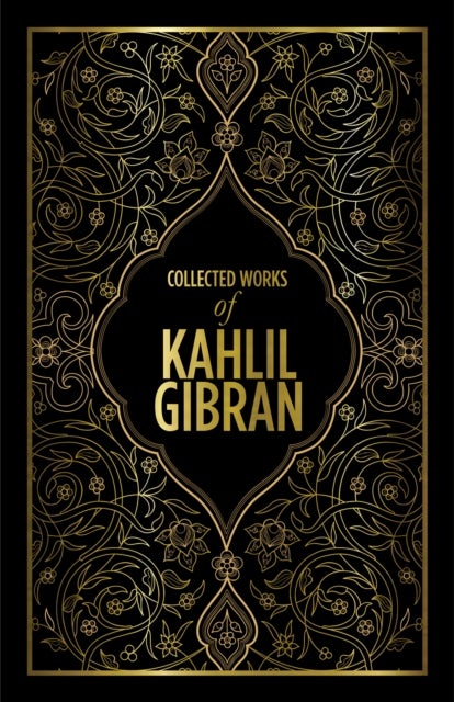 Kahlil Gibran: Collected Works of Kahlil Gibran - Deluxe Edition