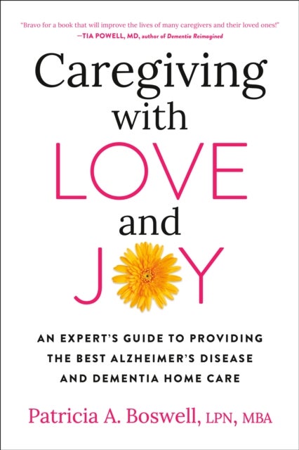 Caregiving with Love and Joy - An Expert's Guide to Providing the Best Alzheimer's Disease and Dementia Home Care