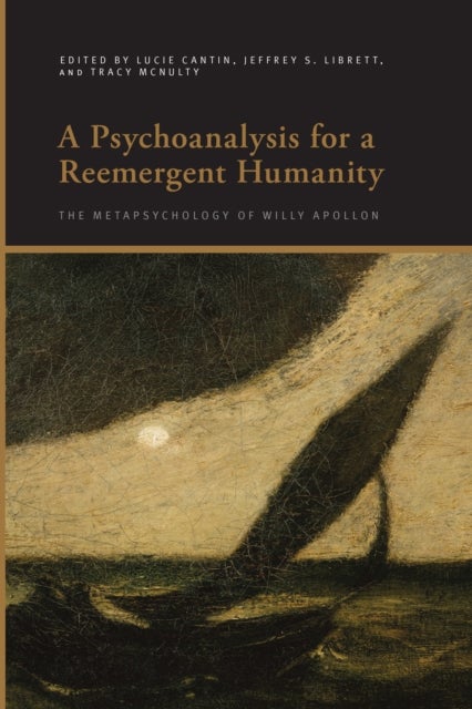 A Psychoanalysis for a Reemergent Humanity - The Metapsychology of Willy Apollon