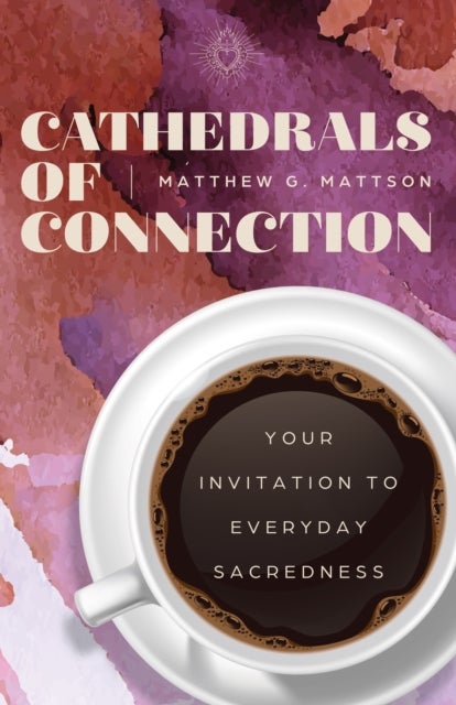 Cathedrals of Connection - Your Invitation to Everyday Sacredness