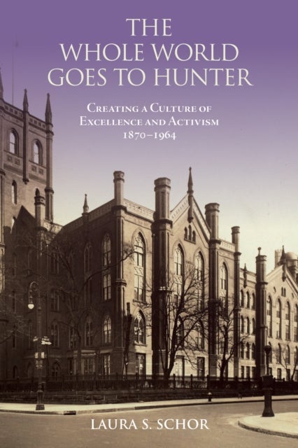The Whole World Goes to Hunter - Creating a Culture of Excellence and Activism, 1870–1964